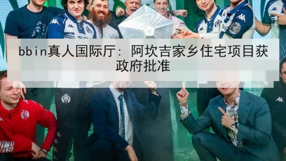 bbin真人国际厅: 阿坎吉家乡住宅项目获政府批准 bbin真人国际厅: 阿坎吉家乡住宅项目获政府批准